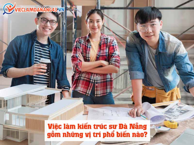 cac-vi-tri-pho-bien-cua-viec-lam-kien-truc-su-da-nang
