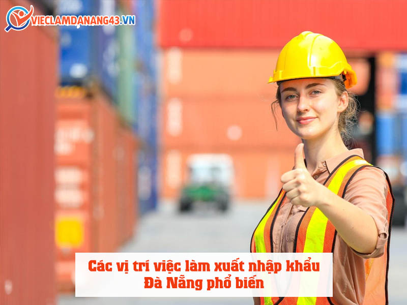 cac-vi-tri-viec-lam-xuat-nhap-khau-da-nang-pho-bien