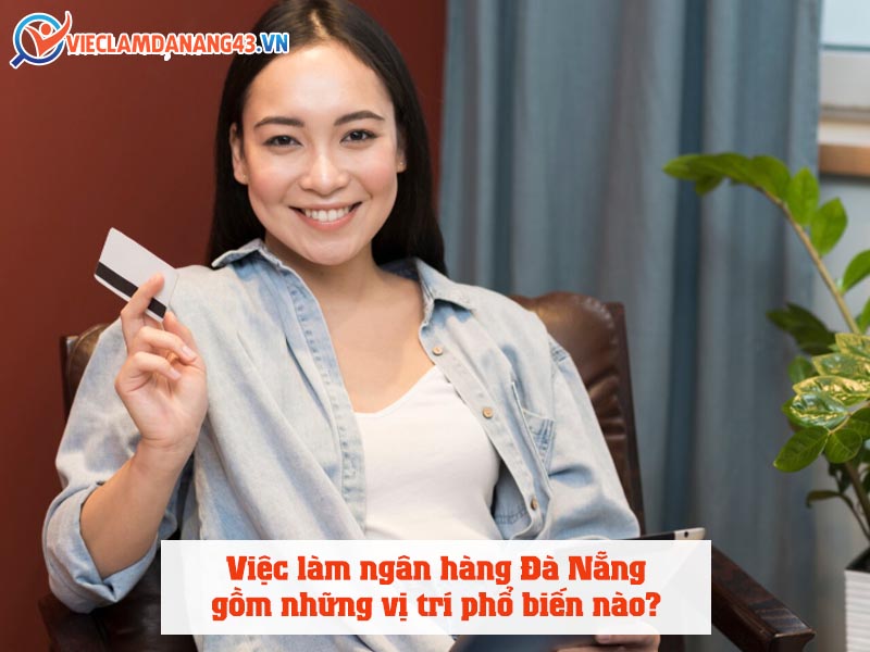 viec-lam-ngan-hang-da-nang-gom-nhung-vi-tri-pho-bien-nao