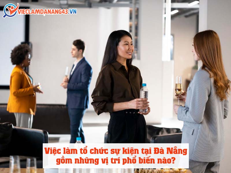 viec-lam-to-chuc-du-kien-tai-da-nang-gom-nhung-vi-tri-pho-bien-nao