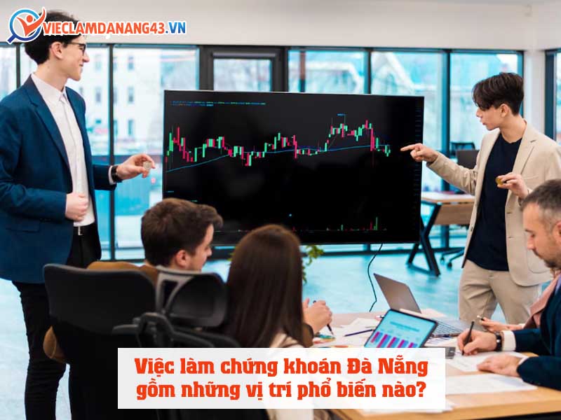 viec-lam-chung-khoan-da-nang-gom-nhung-vi-tri-pho-bien-nao