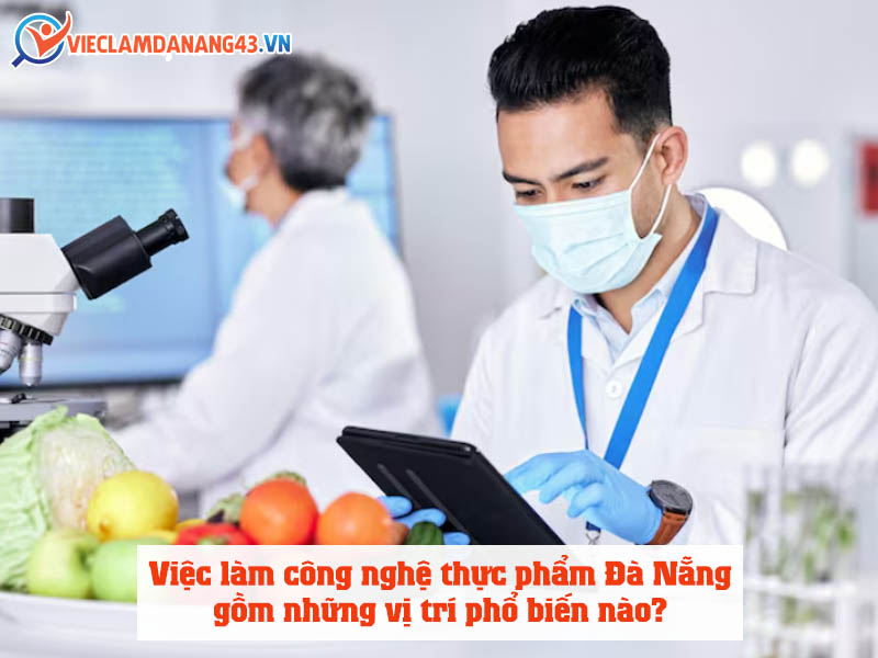viec-lam-cong-nghe-thuc-pham-tai-da-nang-gom-nhung-vi-tri-pho-bien-nao