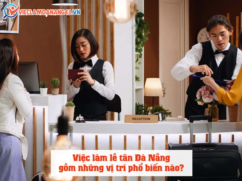 viec-lam-le-tan-da-nang-gom-nhung-vi-tri-pho-bien-nao