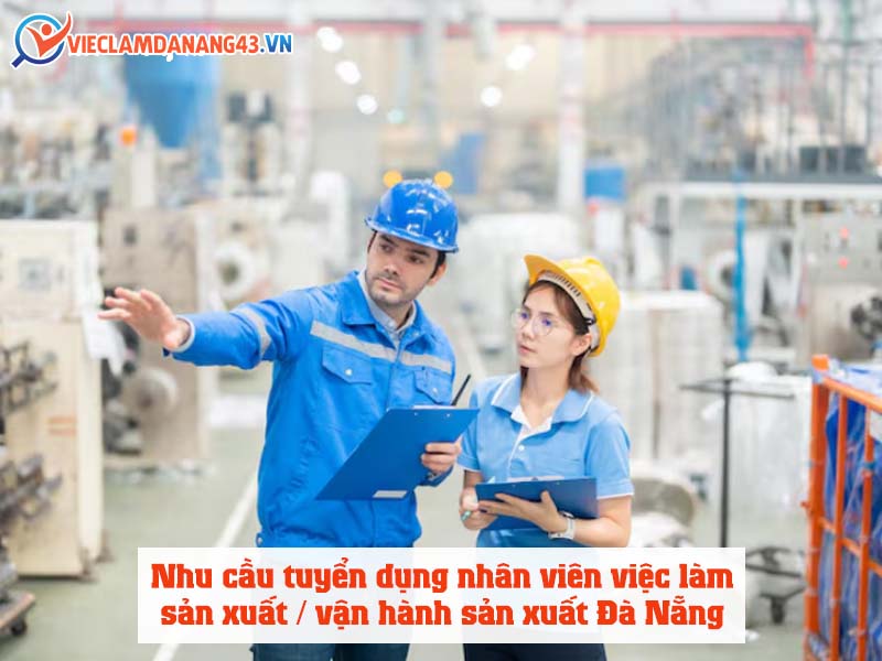 nhu-cau-tuyen-dung-nhan-vien-viec-lam-san-xuat-van-hanh-san-xuat-da-nang