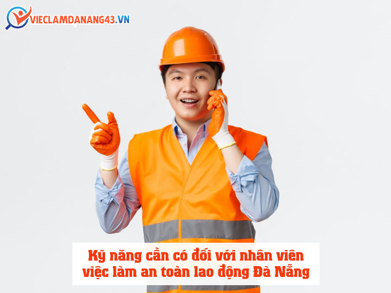 ky-nang-can-co-doi-voi-nhan-vien-viec-lam-an-toan-lao-dong-da-nang